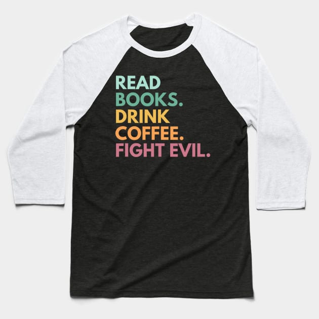 Read Books Drink Coffee Fight Evil Funny Book Reading Baseball T-Shirt by Emily Ava 1